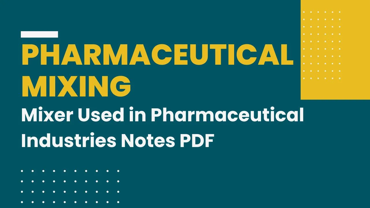 Pharmaceutical Mixing & Mixer Used in Pharmaceutical Industries Notes