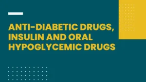 Anti-Diabetic Drugs, Insulin and Oral hypoglycemic drugs