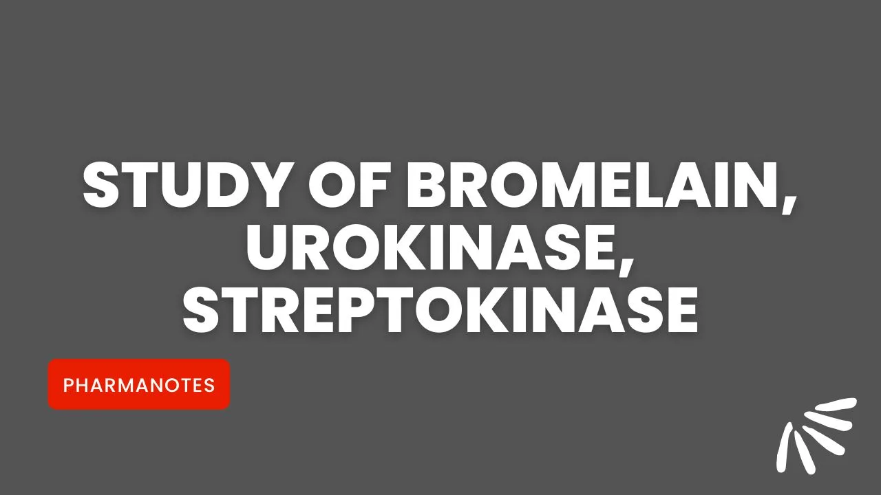 Study of Bromelain, Urokinase, Streptokinase Pharmanotes