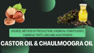 Castor oil & Chaulmoogra oil:
Source, method of production, chemical constituents, chemical tests, uses and adulterants