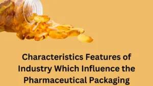 Characteristics Features of Industry Which Influence the Pharmaceutical Packaging