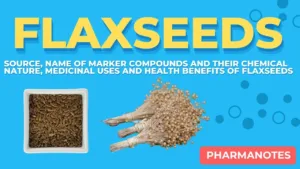 Flaxseeds
Source, Name of marker compounds and their chemical nature, Medicinal uses and health benefits of Flaxseeds