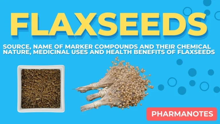 Flaxseeds Source, Name of marker compounds and their chemical nature, Medicinal uses and health benefits of Flaxseeds