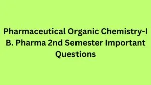 Pharmaceutical Organic Chemistry-I B. Pharma 2nd Semester Important Questions