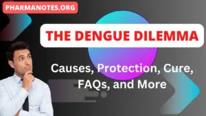 The Dengue Dilemma: Causes, Protection, Cure, FAQs, and More