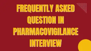 Frequently asked question in Pharmacovigilance Interview