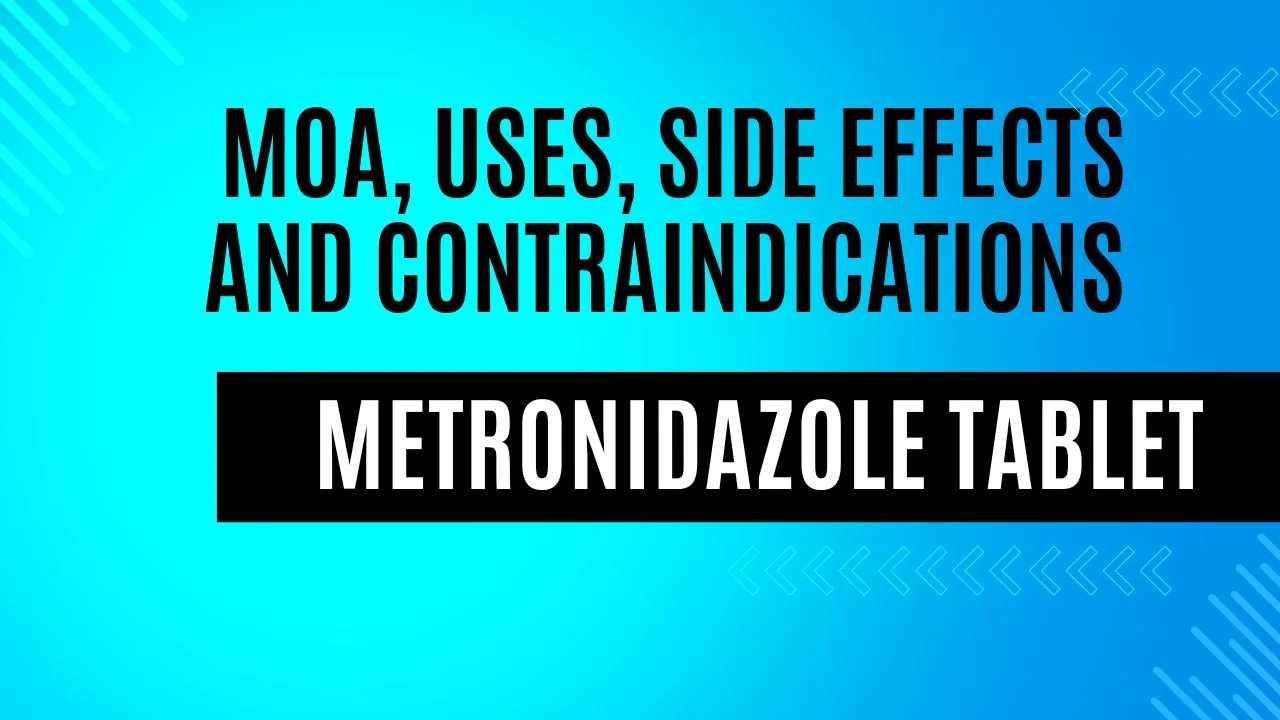 Metronidazole Tablet - MOA of Metronidazole, Uses of metronidazole, Side Effect and Contraindication